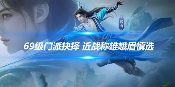 《天龙八部手游》69级门派抉择 近战称雄峨眉慎选