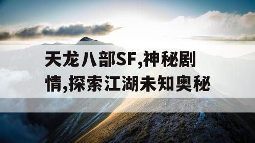 天龙八部SF,神秘剧情,探索江湖未知奥秘