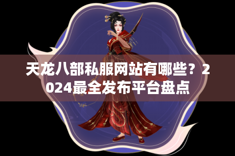 天龙八部私服网站有哪些？2024最全发布平台盘点