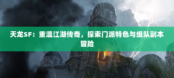 天龙SF：重温江湖传奇，探索门派特色与组队副本冒险